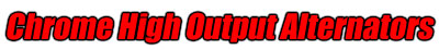 Chrome High Output Alternators